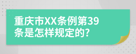 重庆市XX条例第39条是怎样规定的?