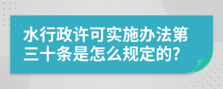 水行政许可实施办法第三十条是怎么规定的?