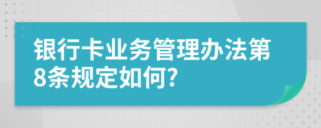 银行卡业务管理办法第8条规定如何?