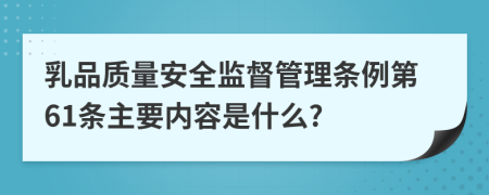 乳品质量安全监督管理条例第61条主要内容是什么?