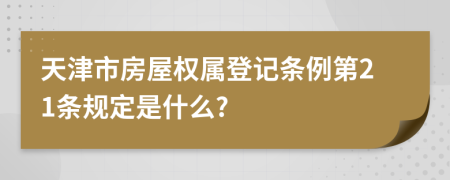 天津市房屋权属登记条例第21条规定是什么?