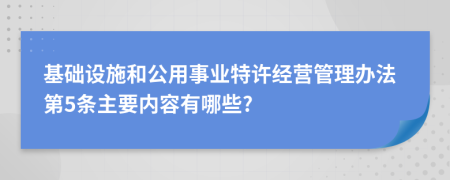 基础设施和公用事业特许经营管理办法第5条主要内容有哪些?