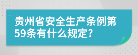 贵州省安全生产条例第59条有什么规定?