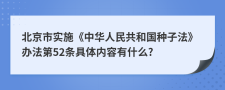 北京市实施《中华人民共和国种子法》办法第52条具体内容有什么?