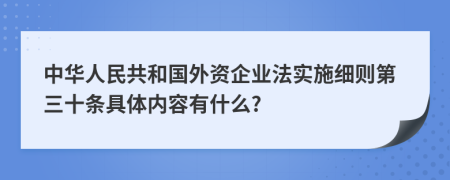 中华人民共和国外资企业法实施细则第三十条具体内容有什么?