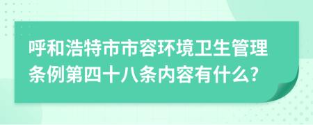 呼和浩特市市容环境卫生管理条例第四十八条内容有什么?