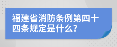 福建省消防条例第四十四条规定是什么?