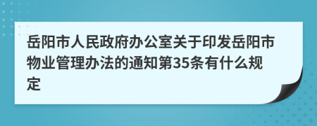 岳阳市人民政府办公室关于印发岳阳市物业管理办法的通知第35条有什么规定