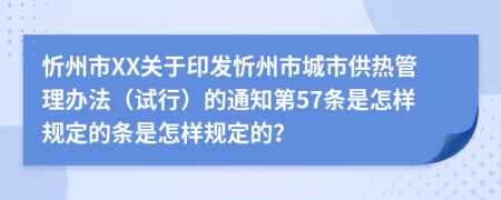 忻州市XX关于印发忻州市城市供热管理办法（试行）的通知第57条是怎样规定的条是怎样规定的？