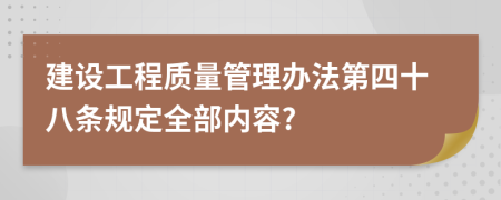 建设工程质量管理办法第四十八条规定全部内容?