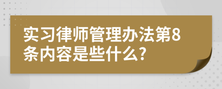 实习律师管理办法第8条内容是些什么?