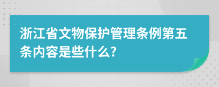 浙江省文物保护管理条例第五条内容是些什么?