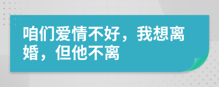 咱们爱情不好，我想离婚，但他不离