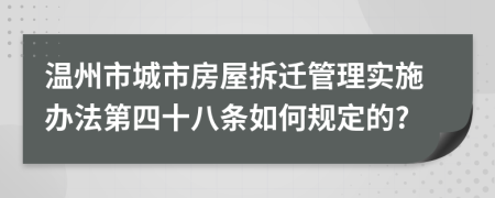 温州市城市房屋拆迁管理实施办法第四十八条如何规定的?