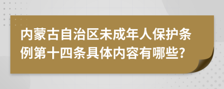 内蒙古自治区未成年人保护条例第十四条具体内容有哪些?