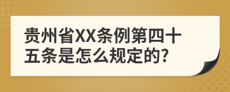 贵州省XX条例第四十五条是怎么规定的?