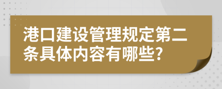 港口建设管理规定第二条具体内容有哪些?