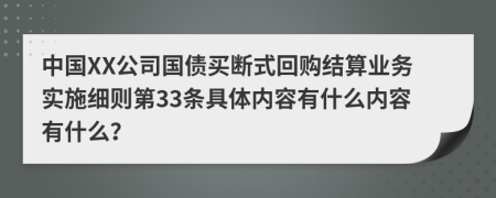 中国XX公司国债买断式回购结算业务实施细则第33条具体内容有什么内容有什么？