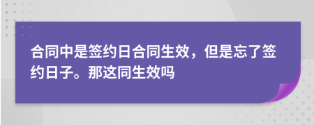 合同中是签约日合同生效，但是忘了签约日子。那这同生效吗