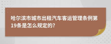 哈尔滨市城市出租汽车客运管理条例第19条是怎么规定的?