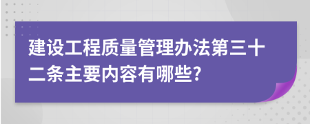 建设工程质量管理办法第三十二条主要内容有哪些?