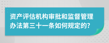 资产评估机构审批和监督管理办法第三十一条如何规定的?