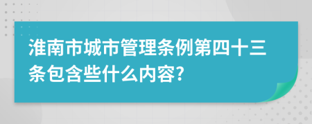 淮南市城市管理条例第四十三条包含些什么内容?