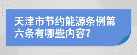 天津市节约能源条例第六条有哪些内容?