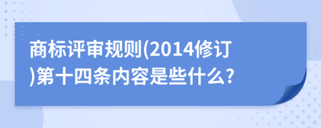 商标评审规则(2014修订)第十四条内容是些什么?