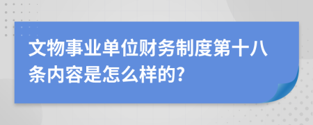 文物事业单位财务制度第十八条内容是怎么样的?