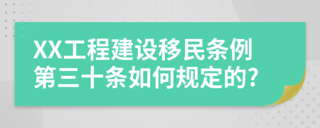 XX工程建设移民条例第三十条如何规定的?