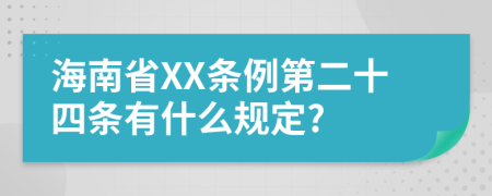 海南省XX条例第二十四条有什么规定?