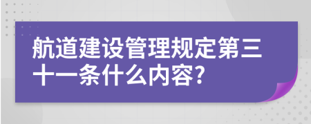 航道建设管理规定第三十一条什么内容?