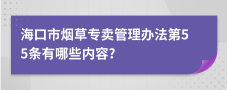 海口市烟草专卖管理办法第55条有哪些内容?