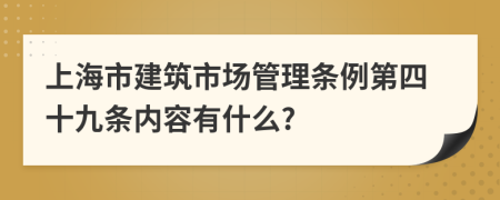 上海市建筑市场管理条例第四十九条内容有什么?