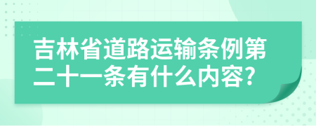 吉林省道路运输条例第二十一条有什么内容?