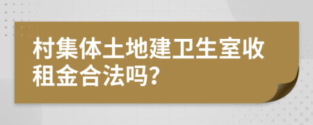 村集体土地建卫生室收租金合法吗？