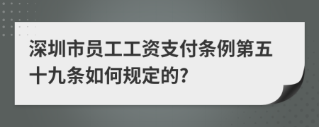 深圳市员工工资支付条例第五十九条如何规定的?