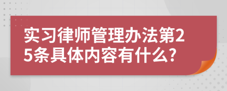 实习律师管理办法第25条具体内容有什么?