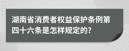 湖南省消费者权益保护条例第四十六条是怎样规定的?