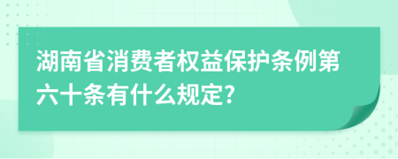 湖南省消费者权益保护条例第六十条有什么规定?