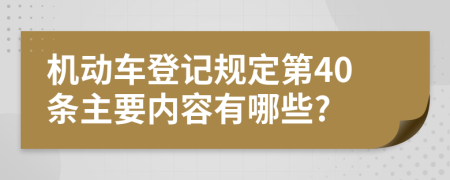 机动车登记规定第40条主要内容有哪些?