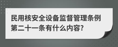 民用核安全设备监督管理条例第二十一条有什么内容?