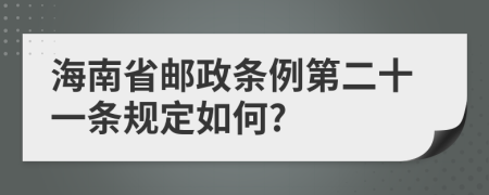 海南省邮政条例第二十一条规定如何?