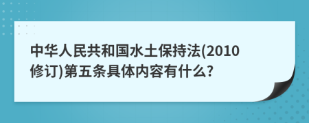 中华人民共和国水土保持法(2010修订)第五条具体内容有什么?