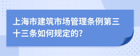 上海市建筑市场管理条例第三十三条如何规定的?