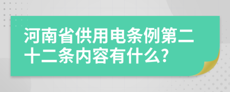 河南省供用电条例第二十二条内容有什么?