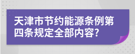 天津市节约能源条例第四条规定全部内容?