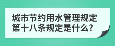 城市节约用水管理规定第十八条规定是什么?