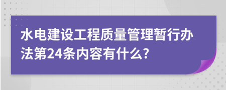 水电建设工程质量管理暂行办法第24条内容有什么?